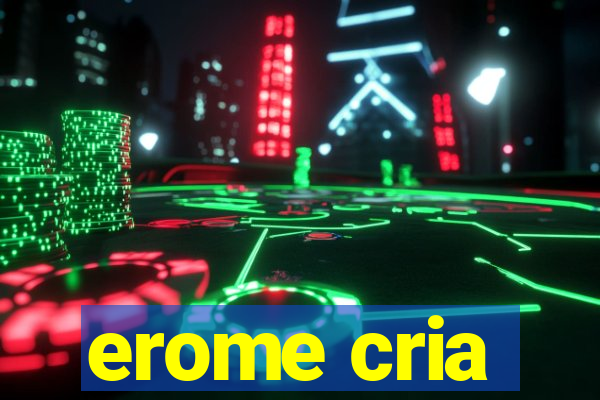 erome cria